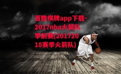 百胜棋牌app下载-2017nba火箭队季前赛(20172018赛季火箭队)